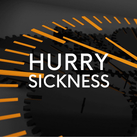 Featured image for “Hurry Sickness”