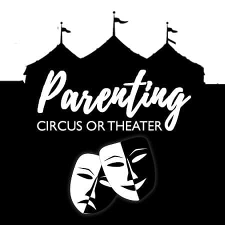 Parenting: Circus or Theater