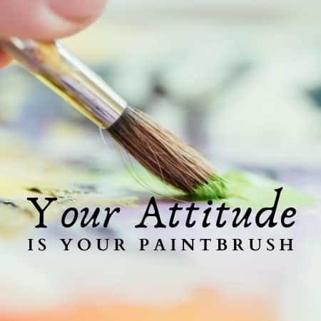 Your Attitude is Your Paintbrush