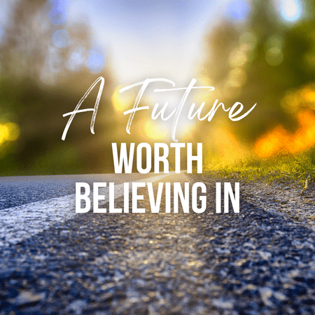 A Future Worth Believing In