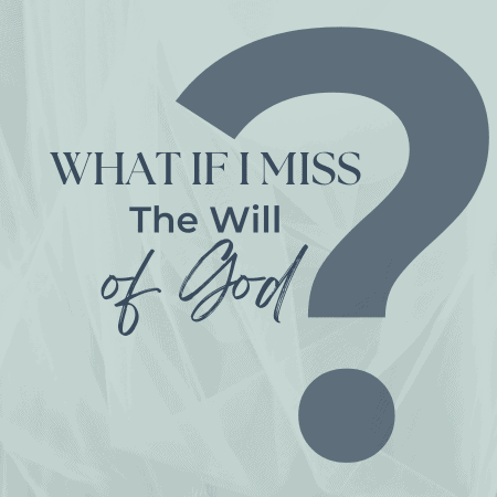 What If I Miss the Will of God?