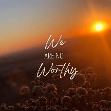 Featured image for “We Are Not Worthy”