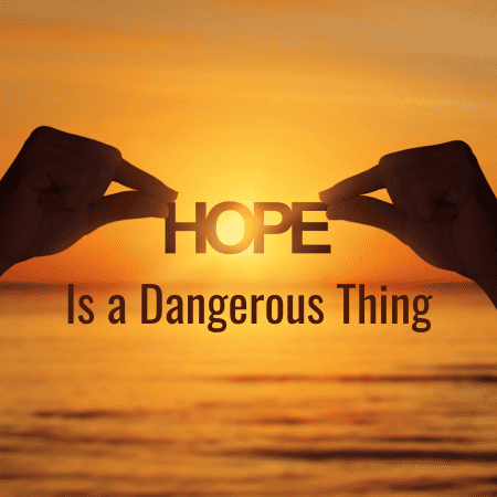 Featured image for “Hope is a Dangerous Thing”