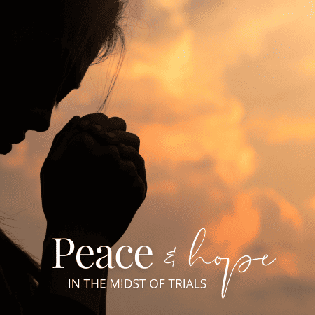 Featured image for “Peace & Hope in the Midst of Trials”