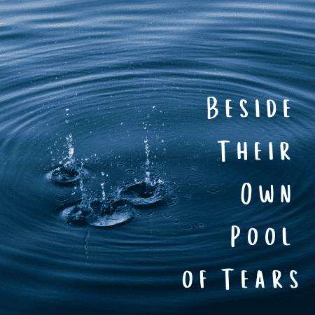 Featured image for “Beside Their Own Pool of Tears”