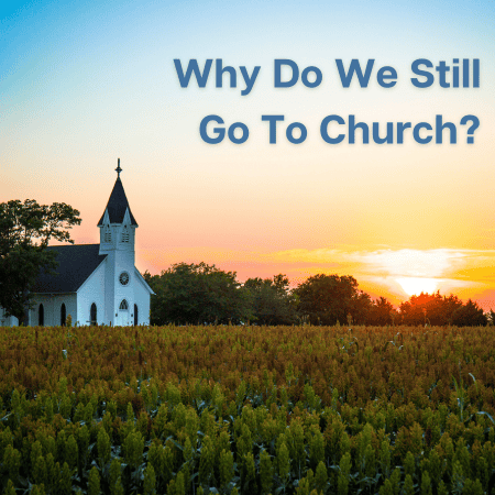 Why Do We Still Go to Church?